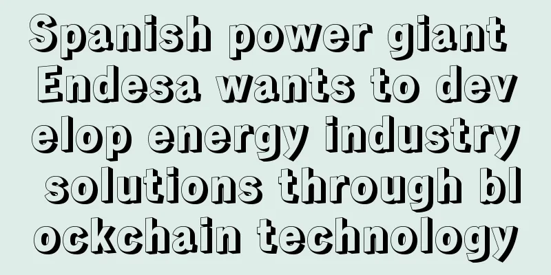Spanish power giant Endesa wants to develop energy industry solutions through blockchain technology