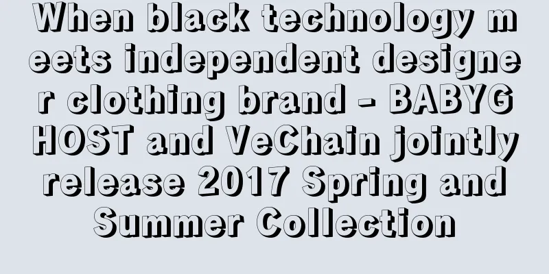 When black technology meets independent designer clothing brand - BABYGHOST and VeChain jointly release 2017 Spring and Summer Collection