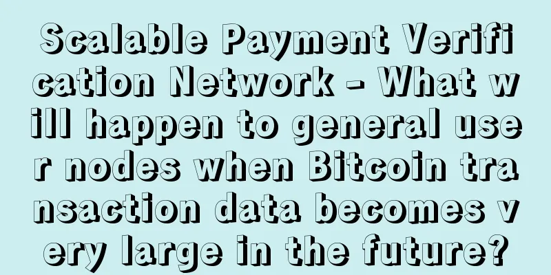 Scalable Payment Verification Network - What will happen to general user nodes when Bitcoin transaction data becomes very large in the future?