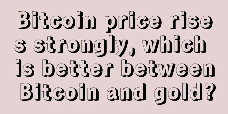 Bitcoin price rises strongly, which is better between Bitcoin and gold?