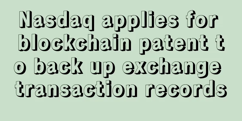 Nasdaq applies for blockchain patent to back up exchange transaction records