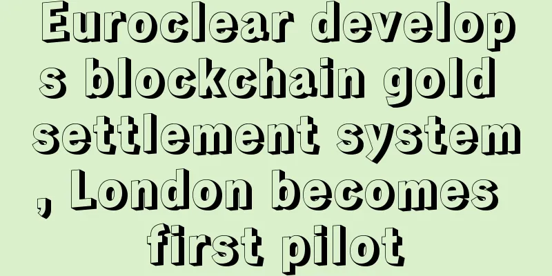 Euroclear develops blockchain gold settlement system, London becomes first pilot