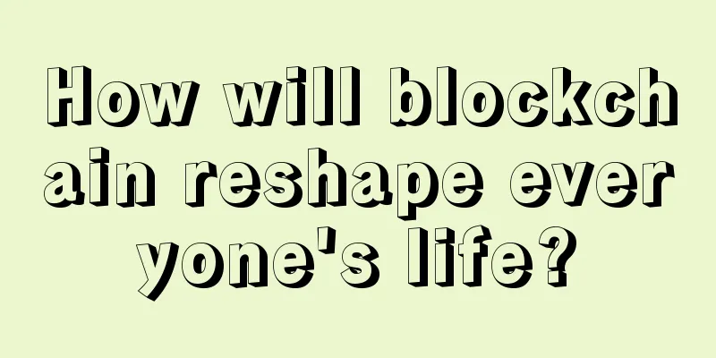 How will blockchain reshape everyone's life?