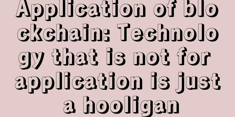 Application of blockchain: Technology that is not for application is just a hooligan