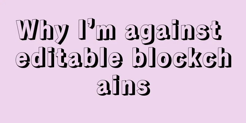 Why I’m against editable blockchains