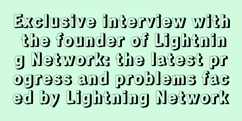 Exclusive interview with the founder of Lightning Network: the latest progress and problems faced by Lightning Network