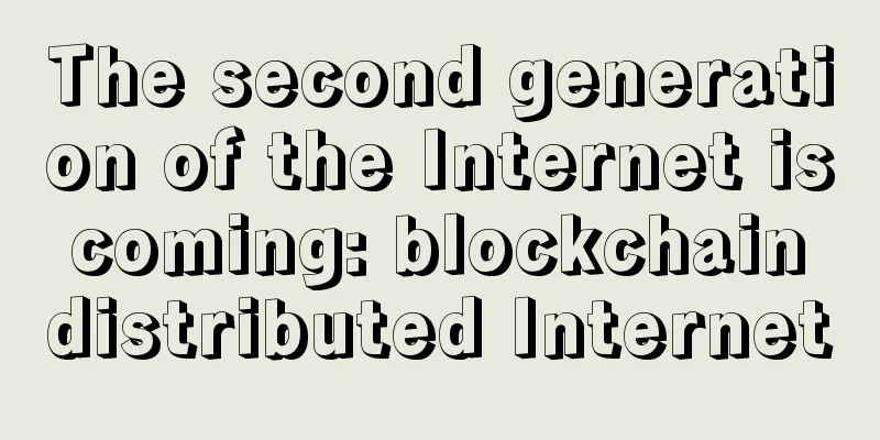 The second generation of the Internet is coming: blockchain distributed Internet