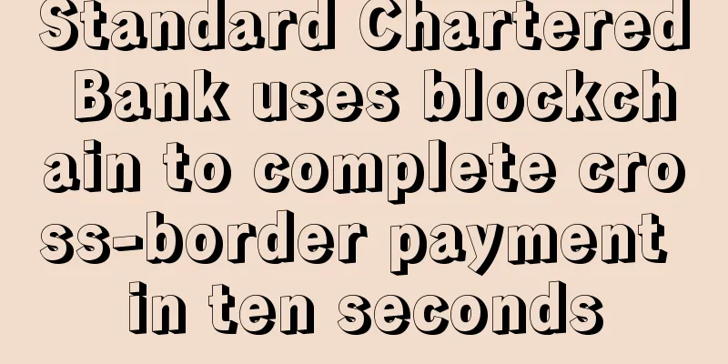 Standard Chartered Bank uses blockchain to complete cross-border payment in ten seconds
