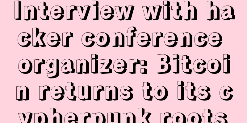 Interview with hacker conference organizer: Bitcoin returns to its cypherpunk roots