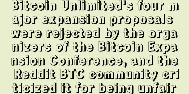 Bitcoin Unlimited's four major expansion proposals were rejected by the organizers of the Bitcoin Expansion Conference, and the Reddit BTC community criticized it for being unfair