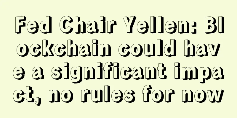 Fed Chair Yellen: Blockchain could have a significant impact, no rules for now