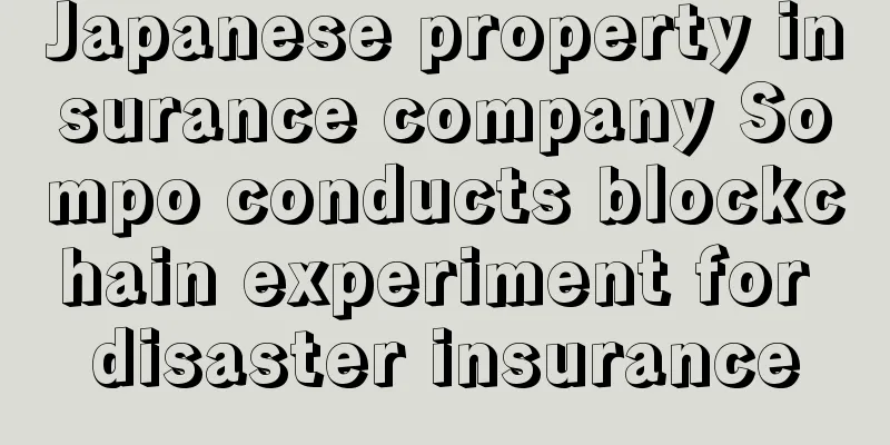 Japanese property insurance company Sompo conducts blockchain experiment for disaster insurance