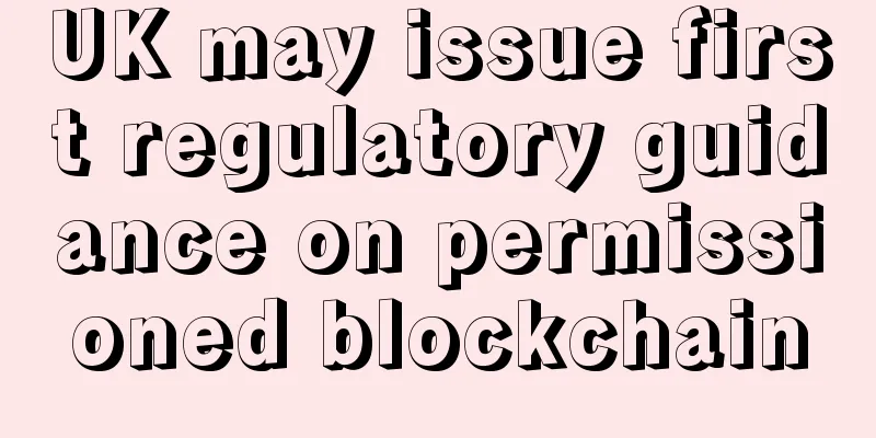 UK may issue first regulatory guidance on permissioned blockchain