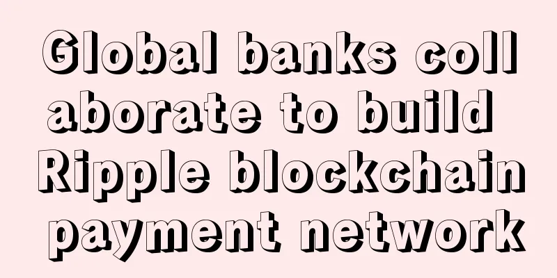 Global banks collaborate to build Ripple blockchain payment network