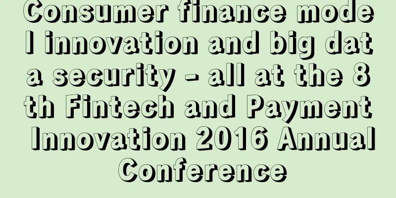 Consumer finance model innovation and big data security - all at the 8th Fintech and Payment Innovation 2016 Annual Conference