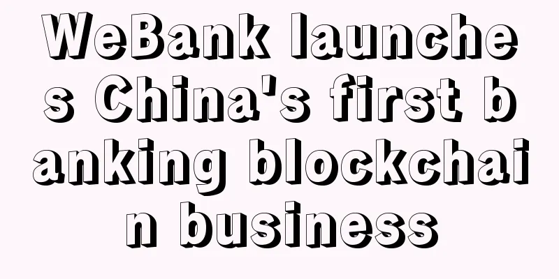 WeBank launches China's first banking blockchain business