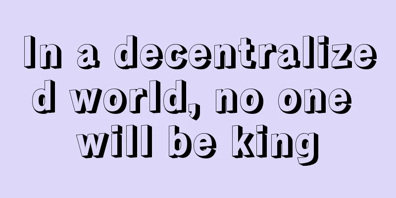 In a decentralized world, no one will be king