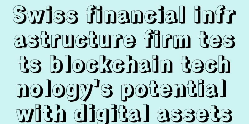 Swiss financial infrastructure firm tests blockchain technology's potential with digital assets