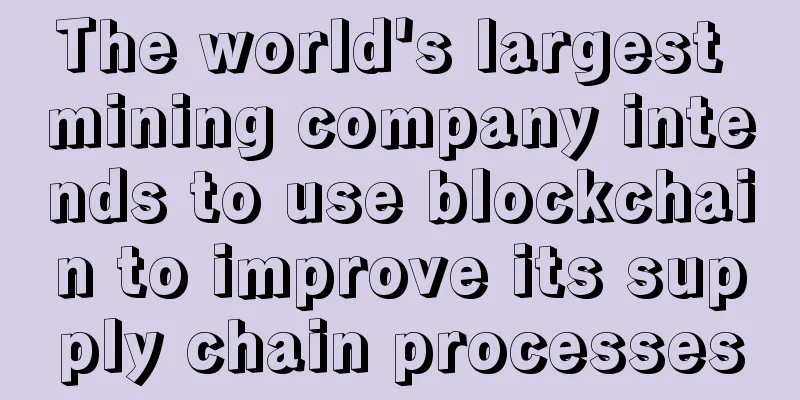 The world's largest mining company intends to use blockchain to improve its supply chain processes