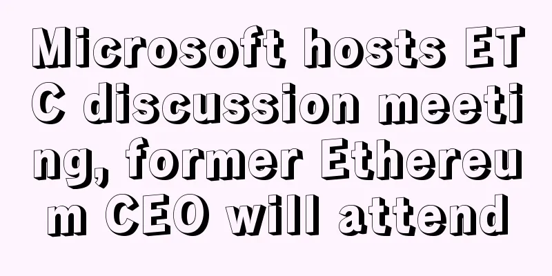 Microsoft hosts ETC discussion meeting, former Ethereum CEO will attend