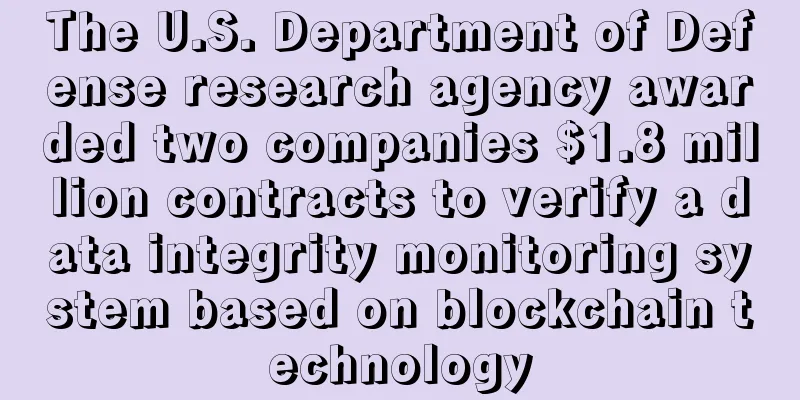 The U.S. Department of Defense research agency awarded two companies $1.8 million contracts to verify a data integrity monitoring system based on blockchain technology