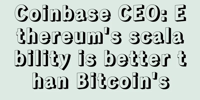 Coinbase CEO: Ethereum's scalability is better than Bitcoin's