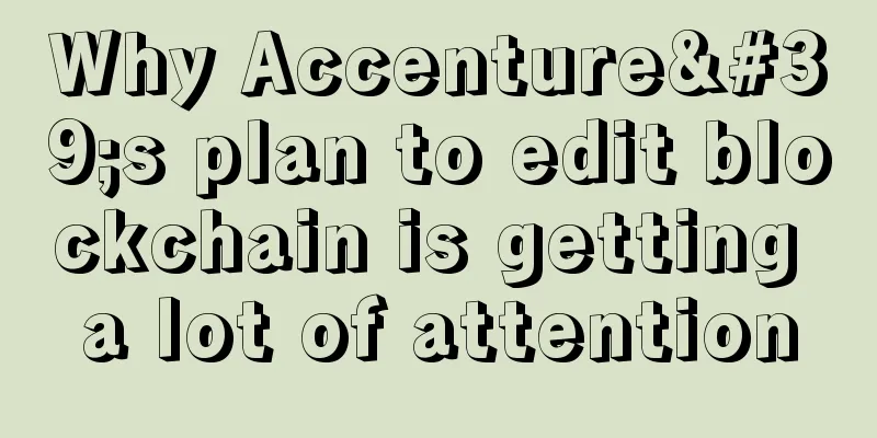 Why Accenture's plan to edit blockchain is getting a lot of attention