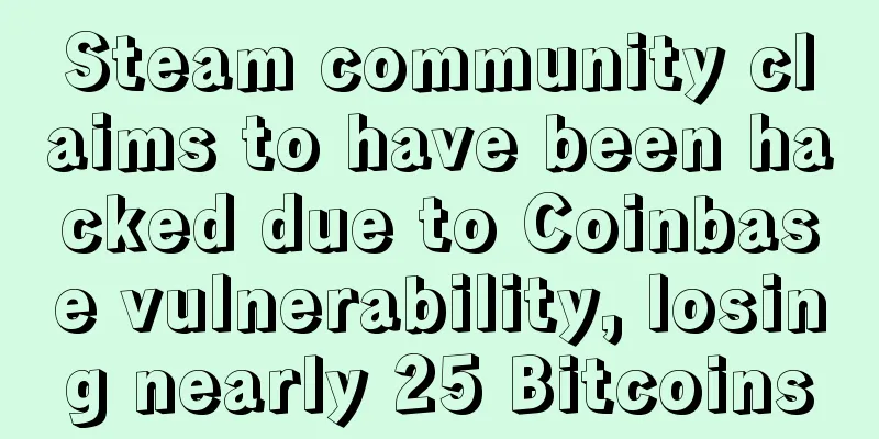 Steam community claims to have been hacked due to Coinbase vulnerability, losing nearly 25 Bitcoins