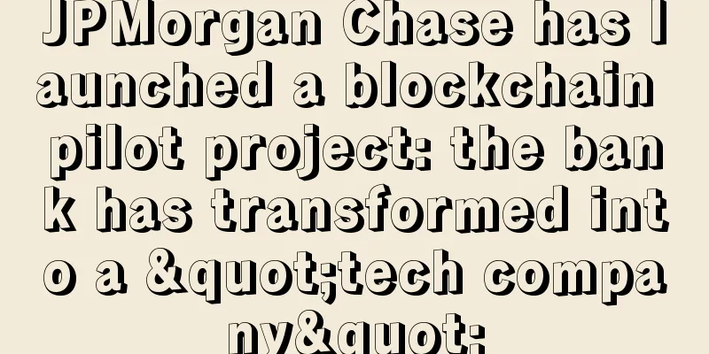 JPMorgan Chase has launched a blockchain pilot project: the bank has transformed into a "tech company"