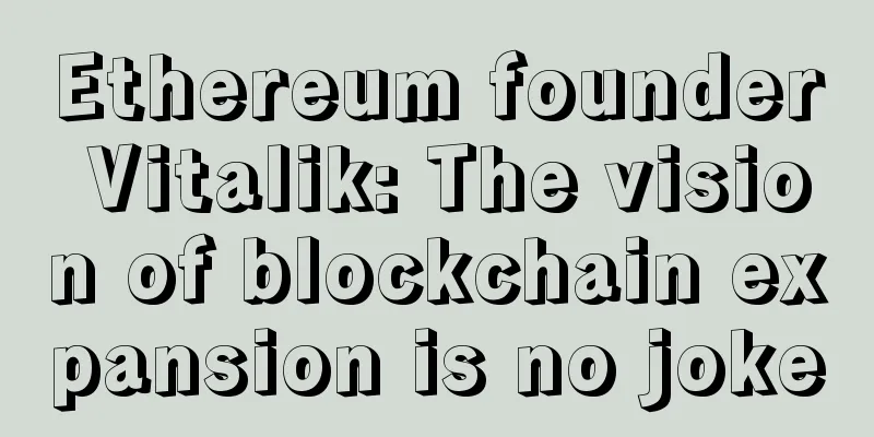 Ethereum founder Vitalik: The vision of blockchain expansion is no joke