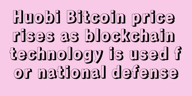 Huobi Bitcoin price rises as blockchain technology is used for national defense