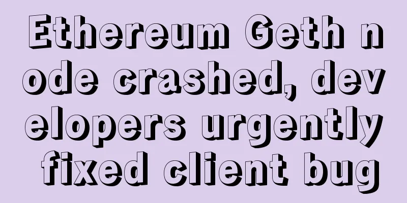 Ethereum Geth node crashed, developers urgently fixed client bug