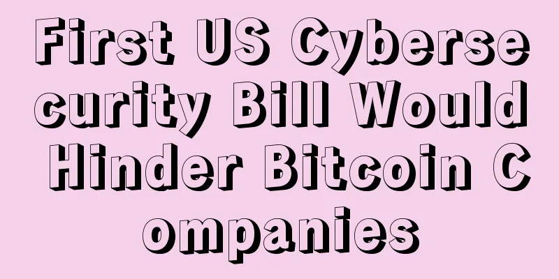 First US Cybersecurity Bill Would Hinder Bitcoin Companies