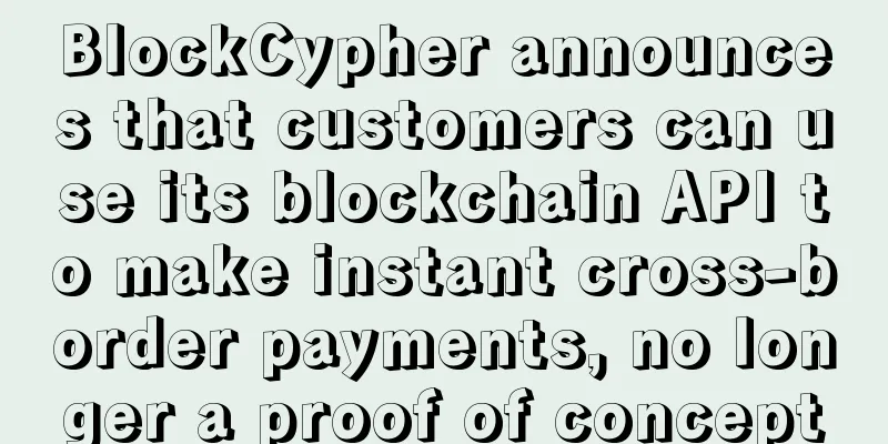 BlockCypher announces that customers can use its blockchain API to make instant cross-border payments, no longer a proof of concept