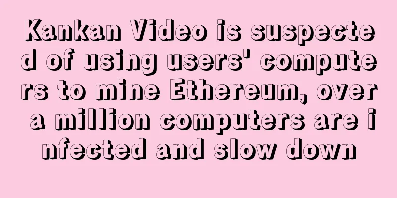 Kankan Video is suspected of using users' computers to mine Ethereum, over a million computers are infected and slow down