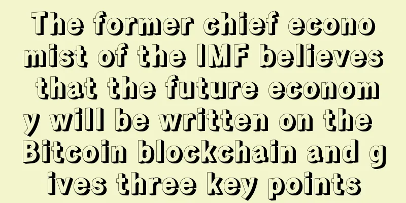 The former chief economist of the IMF believes that the future economy will be written on the Bitcoin blockchain and gives three key points
