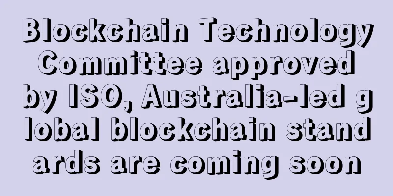 Blockchain Technology Committee approved by ISO, Australia-led global blockchain standards are coming soon
