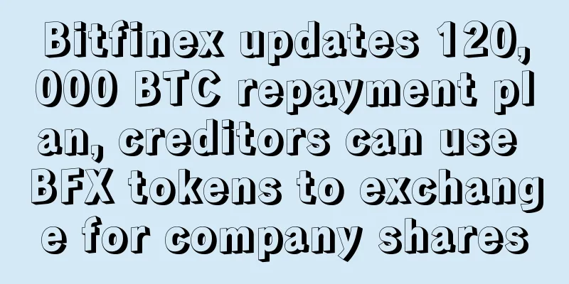 Bitfinex updates 120,000 BTC repayment plan, creditors can use BFX tokens to exchange for company shares
