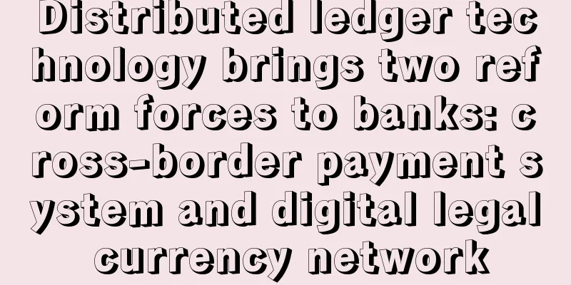 Distributed ledger technology brings two reform forces to banks: cross-border payment system and digital legal currency network