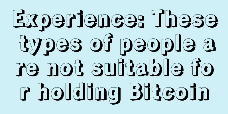 Experience: These types of people are not suitable for holding Bitcoin