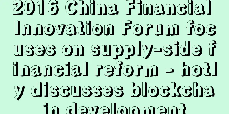 2016 China Financial Innovation Forum focuses on supply-side financial reform - hotly discusses blockchain development