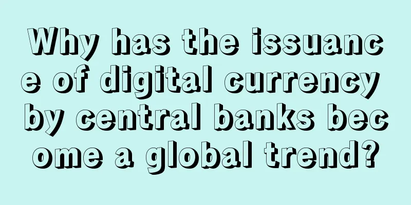 Why has the issuance of digital currency by central banks become a global trend?