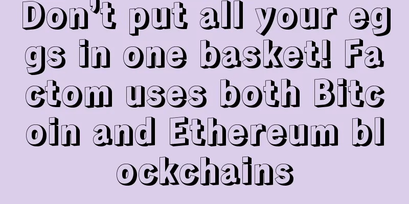 Don’t put all your eggs in one basket! Factom uses both Bitcoin and Ethereum blockchains