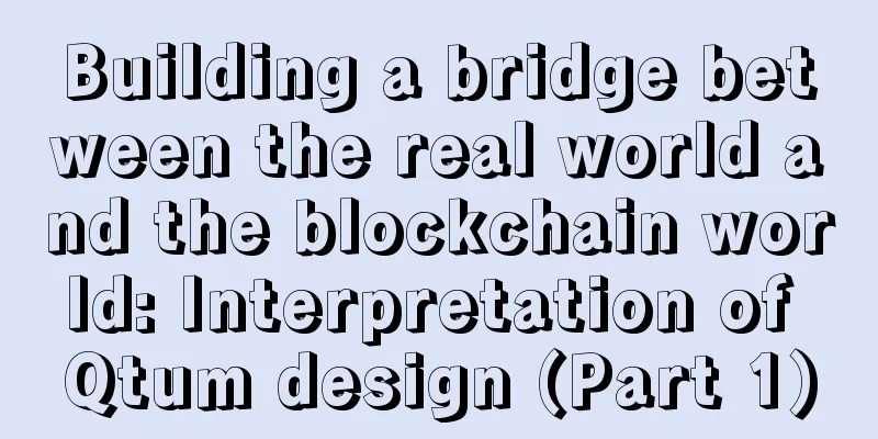 Building a bridge between the real world and the blockchain world: Interpretation of Qtum design (Part 1)