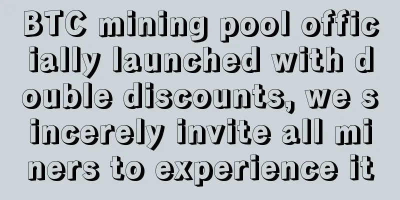 BTC mining pool officially launched with double discounts, we sincerely invite all miners to experience it