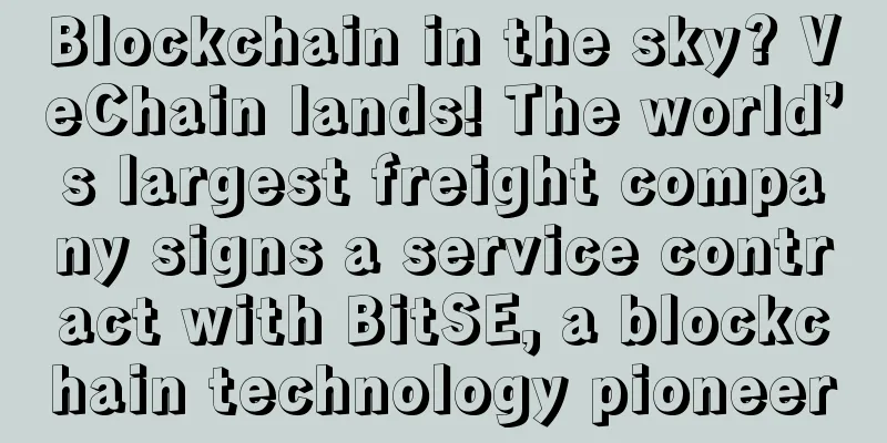 Blockchain in the sky? VeChain lands! The world’s largest freight company signs a service contract with BitSE, a blockchain technology pioneer