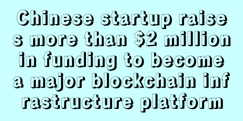 Chinese startup raises more than $2 million in funding to become a major blockchain infrastructure platform
