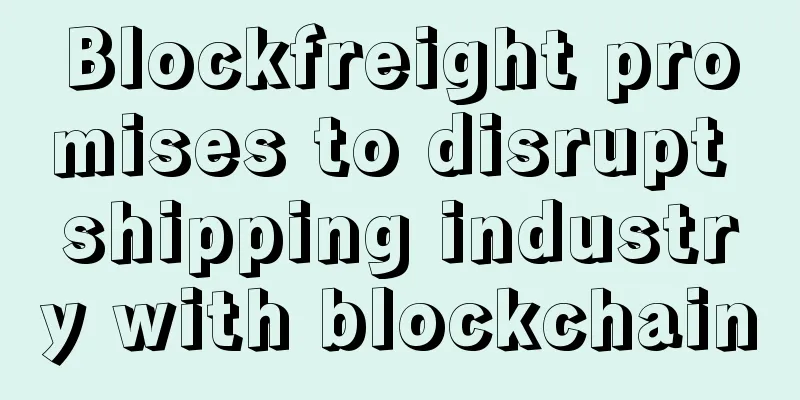 Blockfreight promises to disrupt shipping industry with blockchain