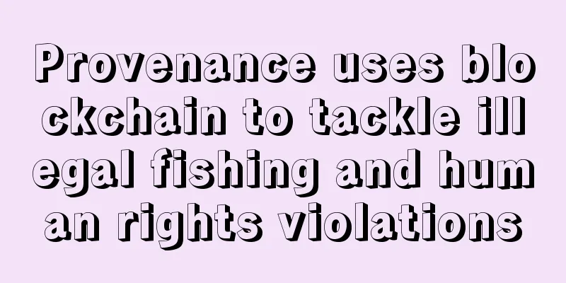 Provenance uses blockchain to tackle illegal fishing and human rights violations