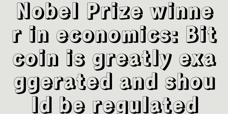 Nobel Prize winner in economics: Bitcoin is greatly exaggerated and should be regulated